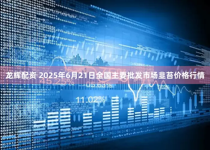 龙辉配资 2025年6月21日全国主要批发市场韭苔价格行情